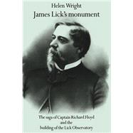 James Lick's Monument: The Saga of Captain Richard Floyd and the Building of the Lick Observatory