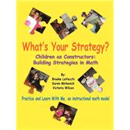 What's Your Strategy?: Children As Constructors, Building Strategies In Math