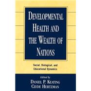 Developmental Health and the Wealth of Nations Social, Biological, and Educational Dynamics