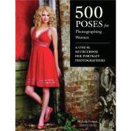 500 Poses for Photographing Women : A Visual Sourcebook for Portrait Photographers
