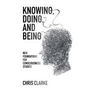 Knowing, Being, and Doing : New Foundations for Consciousness Studies