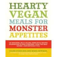 Hearty Vegan Meals for Monster Appetites Lip-Smacking, Belly-Filling, Home-Style Recipes Guaranteed to Keep Everyone-Even the Meat Eaters-Fantastically Full