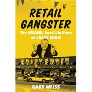 Retail Gangster The Insane, Real-Life Story of Crazy Eddie
