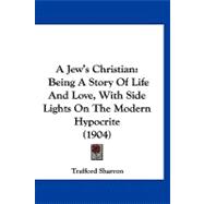Jew's Christian : Being A Story of Life and Love, with Side Lights on the Modern Hypocrite (1904)
