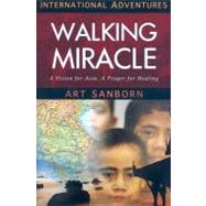 International Adventures - Walking Miracle : A Vision for Asia, a Prayer for Healing