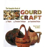 The Complete Book of Gourd Craft 22 Projects * 55 Decorative Techniques * 300 Inspirational Designs