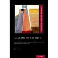 Anatomy of the Mind Exploring Psychological Mechanisms and Processes with the Clarion Cognitive Architecture