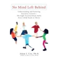 No Mind Left Behind : Understanding and Fostering Executive Control--the Eight Essential Brain SkillsEvery Child Needs to Thrive