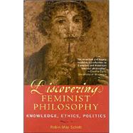 Discovering Feminist Philosophy Knowledge, Ethics, Politics