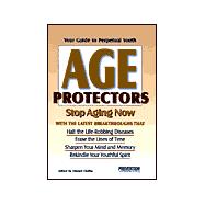 Age Protectors; Stop Aging Now With the Latest Breakthroughs That: Halt the Life-Robbing Diseases * Erase the Lines of Time * Sharpen Your Mind and Memory * Rekindle Your Youthful Spirit