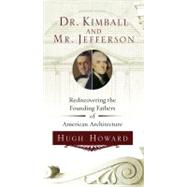 Dr. Kimball and Mr. Jefferson Rediscovering the Founding Fathers of American Architecture
