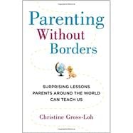 Parenting Without Borders : Surprising Lessons Parents Around the World Can Teach Us