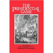 The Presidential Game The Origins of American Presidential Politics