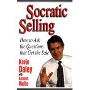 Socratic Selling: How to Ask the Questions That Get the Sale