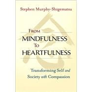From Mindfulness to Heartfulness Transforming Self and Society with Compassion