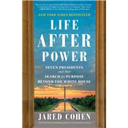 Life After Power Seven Presidents and Their Search for Purpose Beyond the White House