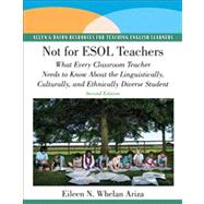 Not for ESOL Teachers What Every Classroom Teacher Needs to Know About the Linguistically, Culturally, and Ethnically Diverse Student