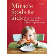 Miracle Foods for Kids: 25 Super-nutritious Foods to Keep Your Kids in Great Health