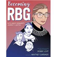 Becoming RBG Ruth Bader Ginsburg's Journey to Justice