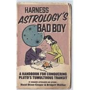 Harness Astrology's Bad Boy A Handbook for Conquering Pluto's Tumultuous Transit