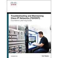 Troubleshooting and Maintaining Cisco IP Networks (TSHOOT) Foundation Learning Guide (CCNP TSHOOT 300-135)