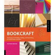 Bookcraft Techniques for Binding, Folding, and Decorating to Create Books and More