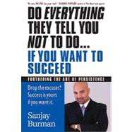Do Everything They Tell You Not to Do... If You Want To Succeed : Furthering The Art of Persistence