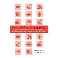 Filthy Fictions Asian American Literature by Women
