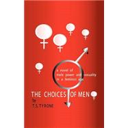 The Choices of Men: A Novel of Male Power and Sexuality in a Feminist Age