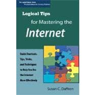 Logical Tips for Mastering the Internet : Quick Shortcuts, Tips, Tricks, and Techniques to Help You Use the Internet More Effectively