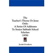 Teacher's Theme or Jesus Only : A Series of Addresses to Senior Sabbath School Scholars (1876)