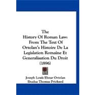 History of Roman Law : From the Text of Ortolan's Histoire de la Legislation Romaine et Generalisation du Droit (1896)