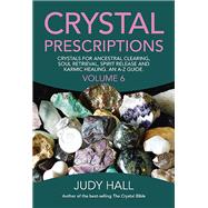 Crystal Prescriptions Crystals for Ancestral Clearing, Soul Retrieval, Spirit Release and Karmic Healing. An A-Z Guide.