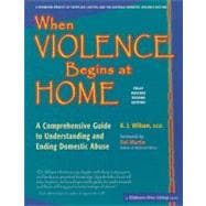 When Violence Begins at Home : A Comprehensive Guide to Understanding and Ending Domestic Abuse