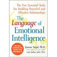 The Language of Emotional Intelligence The Five Essential Tools for Building Powerful and Effective Relationships