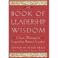 The Book of Leadership Wisdom Classic Writings by Legendary Business Leaders