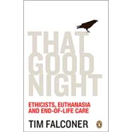 That Good Night: Ethicists, Euthanasia and the End-of-Life Care