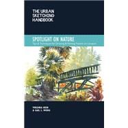 The Urban Sketching Handbook Spotlight on Nature Tips and Techniques for Drawing and Painting Nature on Location