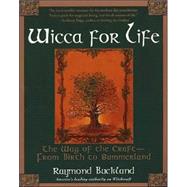 Wicca For Life The Way of the Craft -- From Birth to Summerland