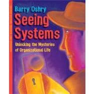 Seeing Systems : Unlocking the Mysteries of Organizational Life