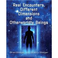 Real Encounters, Different Dimensions and Otherworldy Beings