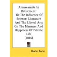 Amusements in Retirement : Or the Influence of Science, Literature and the Liberal Arts on the Manners and Happiness of Private Life (1816)