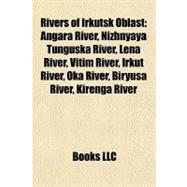 Rivers of Irkutsk Oblast : Angara River, Nizhnyaya Tunguska River, Lena River, Vitim River, Irkut River, Oka River, Biryusa River, Kirenga River