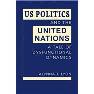 US Politics and the United Nations: A Tale of Dysfunctional Dynamics