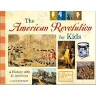 The American Revolution for Kids A History with 21 Activities