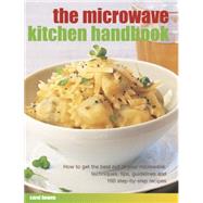 The Microwave Kitchen Handbook How To Get The Best Out Of Your Microwave: Techniques, Tips, Guidelines And 160 Step-By-Step Recipes