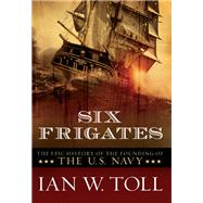 Six Frigates: The Epic History of the Founding of the U.S. Navy