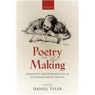 Poetry in the Making Creativity and Composition in Victorian Poetic Drafts