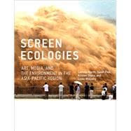 Screen Ecologies Art, Media, and the Environment in the Asia-Pacific Region