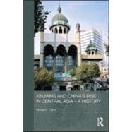 Xinjiang and China's Rise in Central Asia - A History